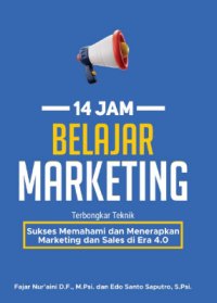 14 Jam Belajar Marketing : Terbongkar Teknik Sukses Memahami dan Menerapkan Marketing dan Sales di Era 4.0