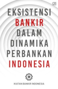 (Buku Digital - SMART LIBRARY) Eksistensi Bankir dalam Dinamika Perbankan Indonesia