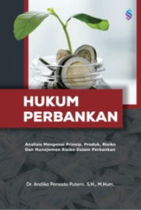 (Buku Digital - SMART LIBRARY) Hukum Perbankan: Analisis Mengenai Prinsip, Produk, Risiko dan Manajemen Risiko dalam Perbankan