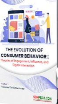 The Evolution of Consumer Behavior : Theories of Engagement, Influence, and Digital Interacion