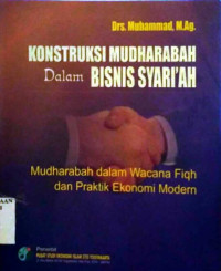 Kontruksi Mudharabah dalam Bisnis Syariah ; mudhorobah dalam wacana fiqh dan praktik ekonomi modern
