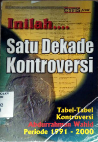 Inilah satu dekade kontroversi: tabel-tabel kontroversi Abdurrahman Wahid periode 1991-2000