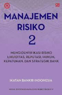 Manajemen Risiko 2 : : Mengidentifikasi Risiko Likuiditas, Reputasi, Hukum, Kepatuhan, dan Strategik Bank
