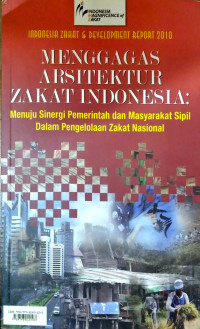 Menggagas arsitektur zakat Indonesia : menuju sinergi pemerintah dan masyarakat sipil dalam pengelolaan zakat nasional