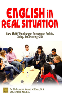 English in Real Situation = Cara Efektif Membangun Percakapan Praktis, Dialog, dan Meeting Club