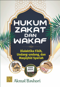 Hukum Zakat dan Wakaf : Dialektika Fikih, Undang-undang, dan Maqashid Syariah