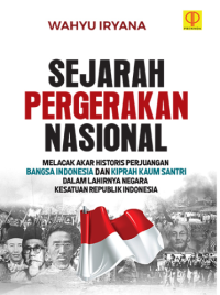 Sejarah Pergerakan Nasional : Melacak Akar Historis Perjuangan Bangsa Indonesia dan Kiprah Kaum Santri dalam Lahirnya Kesatuan Republik Indonesia