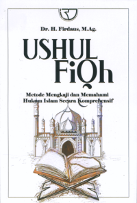 Ushul Fiqh : Metode Mengkaji dan Memahami Hukum Islam Secara Komprehensif