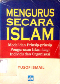 Mengurus secara Islam: model dan prinsip-prinsip pengurusan Islam bagi individu organisasi
